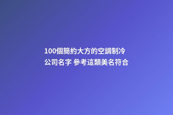 100個簡約大方的空調制冷公司名字 參考這類美名符合